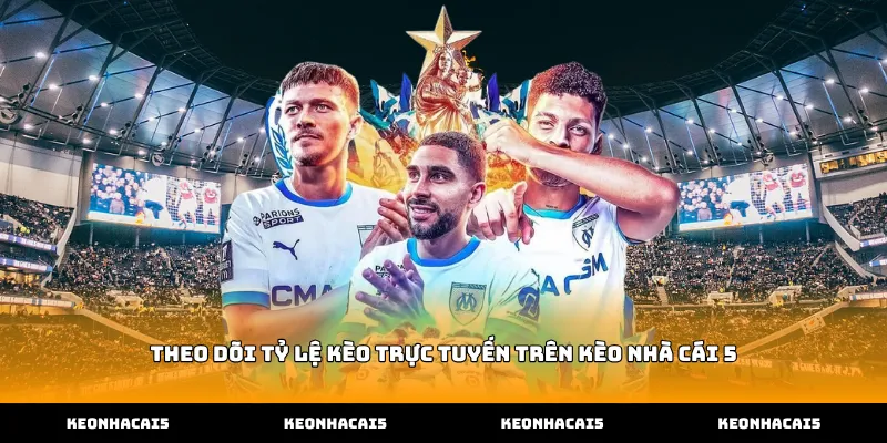 Theo dõi tỷ lệ kèo trực tuyến trên Kèo Nhà Cái 5